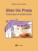 Shen Vis Prana. Pranoterapia Con Simboli Antichi Di Fabio Nocentini,  2013,  You - Salute E Bellezza