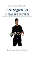 Dieci Segreti Per Rimanere Giovani Di Alessandro Piana De Angelis,  2013,  Youca - Health & Beauty