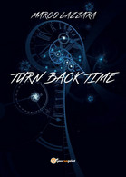 Turn Back Time	 Di Marco Lazzara,  2019,  Youcanprint - Science Fiction