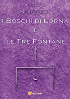 I Boschi Di Lorna E Le Tre Fontane	 Di Alessia Belguardi,  2016,  Youcanprint - Science Fiction Et Fantaisie