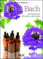 Fiori Di Bach. Per Il Benessere Del Corpo E Della Mente | Serena Malatesta - Health & Beauty