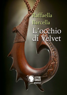 L’occhio Di Velvet	 Di Raffaella Barcella,  2017,  Youcanprint - Science Fiction