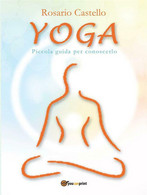 Yoga. Piccola Guida Per Conoscerlo Di Rosario Castello,  2012,  Youcanprint - Gezondheid En Schoonheid