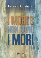 I Mores Non Sono I Mori Di Ernesto Cristiano,  2018,  Youcanprint - Poetry