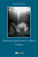 Cinquanta Poesie Sotto Un Albero Di Angelo Gallo,  2017,  Youcanprint - Poetry