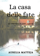 La Casa Delle Fate - Le Novelle Del Lago, Aurelia Matteja,  2020,  Youcanprint - Sci-Fi & Fantasy