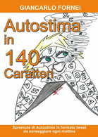 Autostima In 140 Caratteri  Di Giancarlo Fornei,  2017,  Youcanprint -ER - Salute E Bellezza