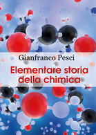 Elementare Storia Della Chimica - Gianfranco Pesci,  2020,  Youcanprint - Medicina, Biologia, Chimica