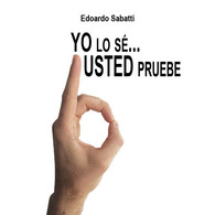 Yo Lo Sé... Usted Pruebe Di Edoardo Sabatti,  2017,  Youcanprint - Autres & Non Classés