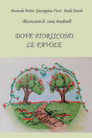 Dove Fioriscono Le Favole	Di Paola Ercole, Giuseppina Fiori, Manuela Potiti,  20 - Bambini E Ragazzi