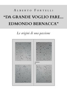 Da Grande Voglio Fare... Edmondo Bernacca - Fortelli Alberto,  Youcanprint - Medicina, Biologia, Chimica