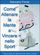 Come Allenare La Mente A Vincere Nello Sport - Giancarlo Fornei,  2014,  Youcanp - Médecine, Psychologie