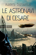 Le Astronavi Di Cesare	 Di Alberto Costantini,  2017,  Gilgamesh Edizioni - Fantascienza E Fantasia