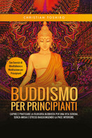 Buddismo Per Principianti. Capire E Praticare La Filosofia Buddista Per Una Vita - Salute E Bellezza