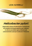 Helicobacter Pylori - Licia Altarelli,  2020,  Youcanprint - Medicina, Biologia, Chimica