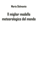 Il Miglior Modello Meteorologico Del Mondo - Mario Delmonte,  2019,  Youcanprint - Medicina, Biologia, Chimica