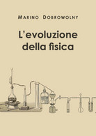 L’evoluzione Della Fisica - Marino Dobrowolny,  2019,  Youcanprint - Medicina, Biologia, Chimica