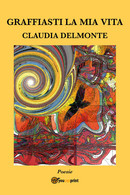 Graffiasti La Mia Vita Di Claudia Delmonte,  2017,  Youcanprint - Poesía