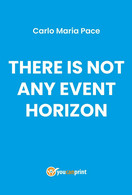 There Is Not Any Event Horizon - Carlo Maria Pace,  2019,  Youcanprint - Medecine, Biology, Chemistry