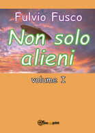 Non Solo Alieni - Vol. I	 Di Fulvio Fusco,  2016,  Youcanprint - Science Fiction Et Fantaisie