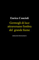 Germogli Di Luce Attraversano L’ombra Del Grande Fiume Di Enrico Concioli,  2021 - Medecine, Psychology