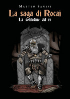 La Saga Di Rocai - La Solitudine Del Re	 Di Matteo Sanesi,  2020,  Youcanprint - Sciencefiction En Fantasy