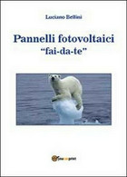 Pannelli Fotovoltaici Fai-da-te  Di Luciano Bellini,  2013,  Youcanprint - Natuur