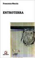 Entroterra	 Di Francesca Moccia,  Algra Editore - Poëzie