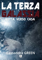 La Terza Galassia - Rotta Verso Casa	 Di Cassandra Green,  2018,  Youcanprint - Fantascienza E Fantasia