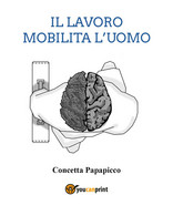 Il Lavoro Mobilita L’uomo Di Concetta Papapicco,  2021,  Youcanprint - Médecine, Psychologie