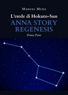 L’erede Di Hokuto-Sun. Anna Story Regenesis (prima Parte)	 Di Manuel Mura,  2020 - Science Fiction