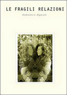 Le Fragili Relazioni	 Di Domenico Dignati,  2014,  Youcanprint - Médecine, Psychologie