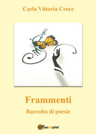 Frammenti	 Di Carla Vittoria Croce,  2016,  Youcanprint - Poetry