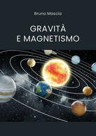 Gravità E Magnetismo Di Bruno Mascia,  2021,  Youcanprint - Geneeskunde, Biologie, Chemie