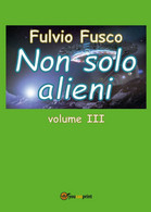 9788892633766Non Solo Alieni - Vol. III	 Di Fulvio Fusco,  2016,  Youcanprint - Sci-Fi & Fantasy