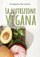 La Nutrizione Vegana	 Di Giuseppina De Lorenzo,  2020,  Youcanprint - Salute E Bellezza