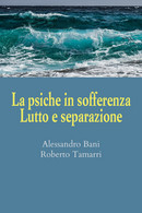 La Psiche In Sofferenza. Lutto E Separazione Di Alessandro Bani, Roberto Tamarri - Medizin, Psychologie