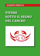 Vivere Sotto Il Segno Del Cancro	 Di Giuseppe Perrotta,  2020,  Youcanprint - Geneeskunde, Biologie, Chemie