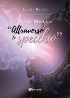 Peter Miele In Attraverso Lo Specchio	 Di Luigi Rizzo,  2018,  Youcanprint - Sci-Fi & Fantasy