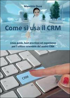 Come Si Usa Il CRM	 Di Maurizio Duse,  2014,  Youcanprint - Informatica