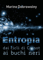 Entropia: Dai Cicli Di Carnot Ai Buchi Neri -  Marino Dobrowolny,  2018,  Youcan - Medicina, Biologia, Chimica