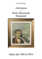 Antologica Di Pietro Bonomelli-Mogliadel, Opere Dal 1960 Al 2016 (Tanfoglio) - Arts, Architecture