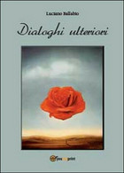 Dialoghi Ulteriori -  Luciano Ballabio,  2014,  Youcanprint - Adolescents