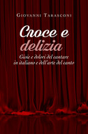 Croce E Delizia - Gioie E Dolori Del Cantare In Italiano E Dell’arte Del Canto - Arts, Architecture