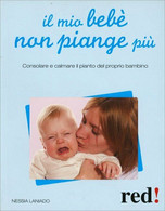 Il Mio Bebè Non Piange Più. Consolare E Calmare Il Pianto Del Proprio Bambino Di - Bambini E Ragazzi