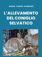 L’allevamento Del Coniglio Selvatico Di Mario Cugno Garrano,  2019,  Youcanprint - Natuur