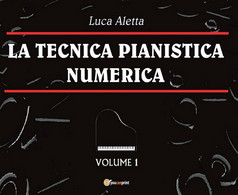 La Tecnica Pianistica Numerica Vol. 1	 Di Luca Aletta,  2016,  Youcanprint - Arts, Architecture