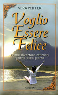 Voglio Essere Felice. Come Diventare Ottimisti Giorno Dopo Giorno Di Vera Peiffe - Salud Y Belleza