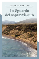 Lo Sguardo Del Sopravvissuto	Di Roberto Delfino,  2019,  Youcanprint - Poesía