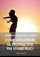 Come Migliorare La Propria Vita Per Vivere Felici - Hannah Lùcia Da Silva Franca - Salud Y Belleza